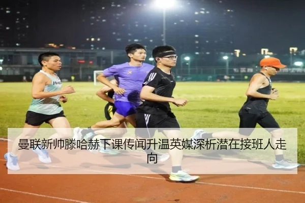 曼联新帅滕哈赫下课传闻升温英媒深析潜在接班人走向